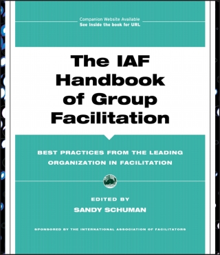 The IAF Handbook of Group Facilitation: Best Practices from the Leading Organization in Facilitation
