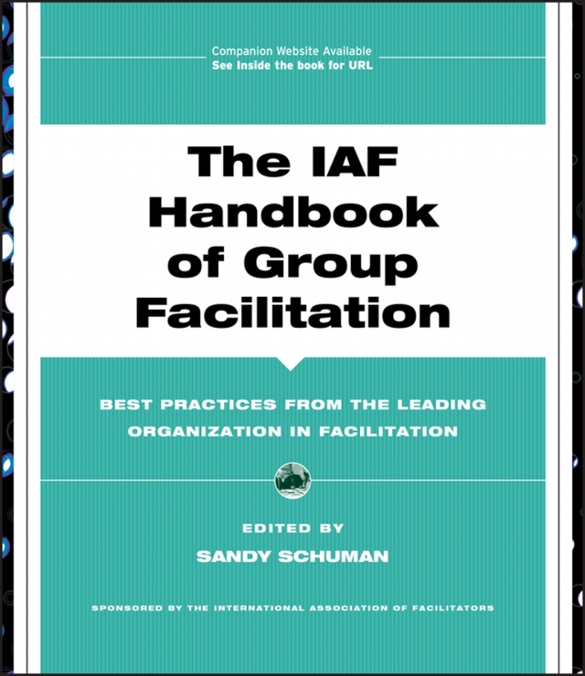 The IAF Handbook of Group Facilitation: Best Practices from the Leading Organization in Facilitation