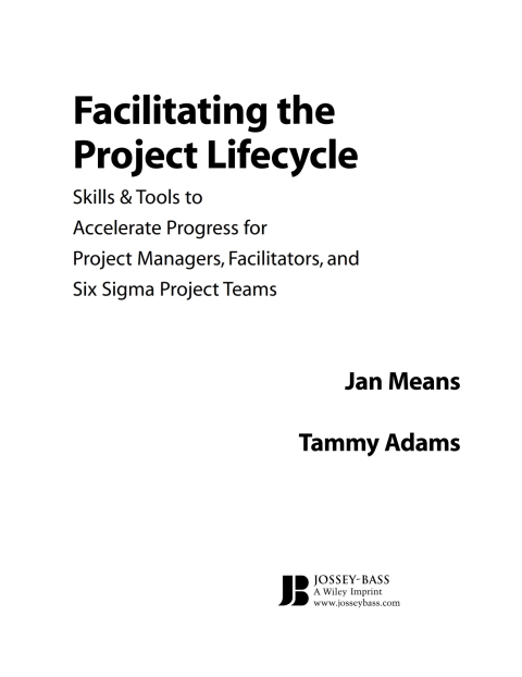 Facilitating the Project Lifecycle: The Skills \u0026 Tools to Accelerate Progress for Project Managers, Facilitators, and Six Sigma Project Teams 