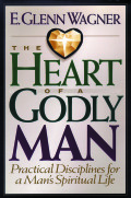 The Heart of a Godly Man - E. Glenn Wagner