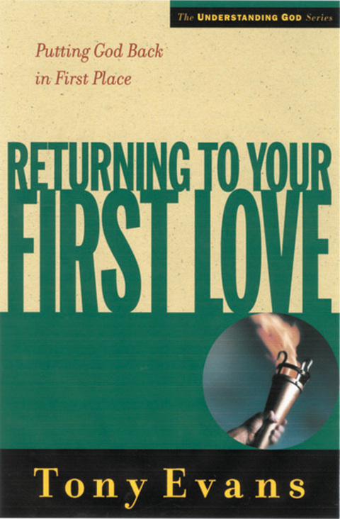 Cover image for book Returning to Your First Love: Putting God Back in First Place