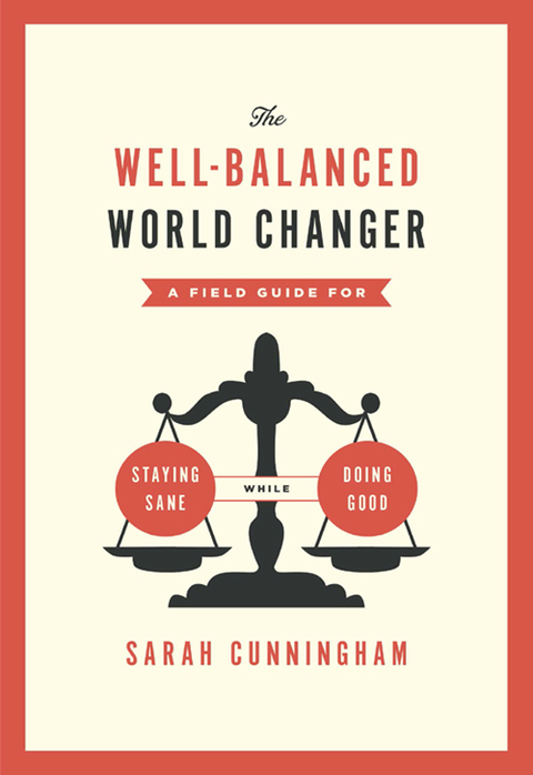 Cover image for book The Well-Balanced World Changer: A Field Guide for Staying Sane While Doing Good