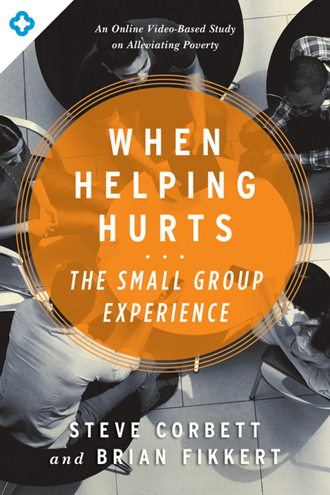 Cover image for book When Helping Hurts: The Small Group Experience: An Online Video-Based Study on Alleviating Poverty