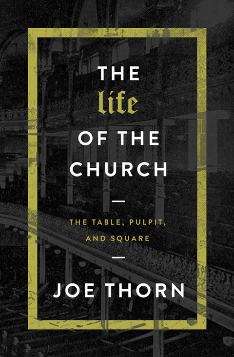Cover image for book The Life of the Church: The Table, Pulpit, and Square