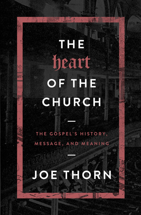 Cover image for book The Heart of the Church: The Gospel's History, Message, and Meaning