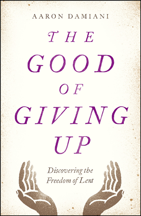 Cover image for book The Good of Giving Up: Discovering the Freedom of Lent
