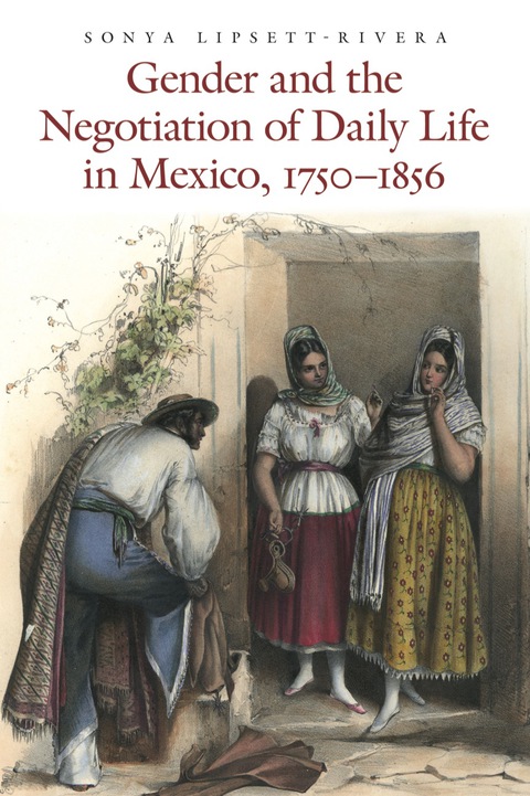 Cover image for book Gender and the Negotiation of Daily Life in Mexico, 1750-1856