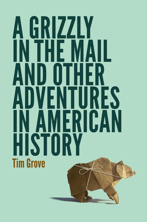 Cover image for book A Grizzly in the Mail and Other Adventures in American History