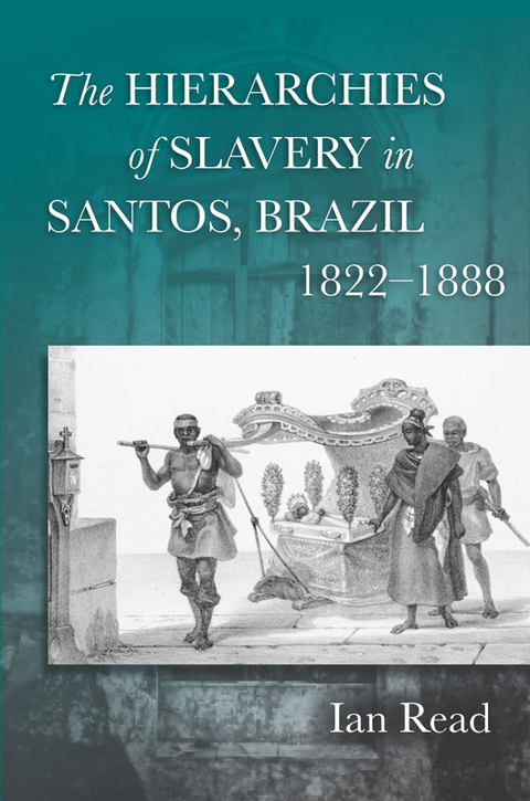 Cover image for book The Hierarchies of Slavery in Santos, Brazil, 1822–1888