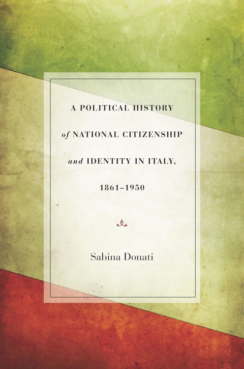Cover image for book A Political History of National Citizenship and Identity in Italy, 1861–1950
