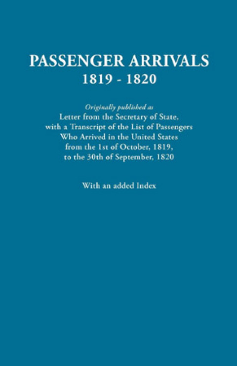 Cover image for book Passenger Arrivals, 1819-1820. (Originally published as Letter from the Secretary of State, with a Transcript of the List of Passengers Who Arrived in the United States from the 1st of October, 1819, to the 30th of September, 1820)