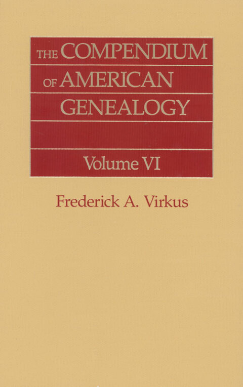 Cover image for book The Compendium of American Genealogy: First Families of America. A Genealogical Encyclopedia of the United States. Volume VI