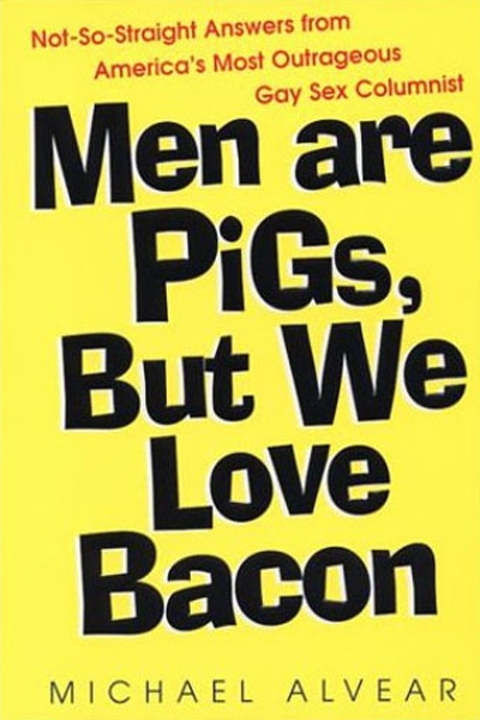 Cover image for book Men Are Pigs, But We Love Bacon:not So Straight Answers From America's Most Outrageous Gay Sex Colum
