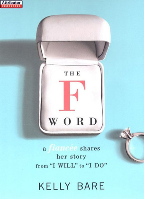 Cover image for book The F Word: A Fiancee Shares Her Story, From "I Will" To "I Do"