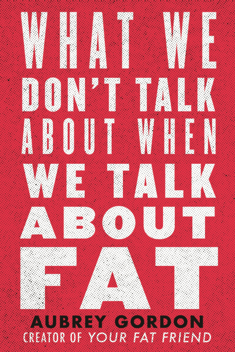 Cover image for book What We Don't Talk About When We Talk About Fat