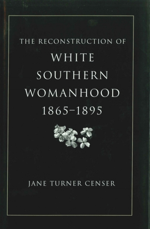 Cover image for book The Reconstruction of White Southern Womanhood, 1865–1895