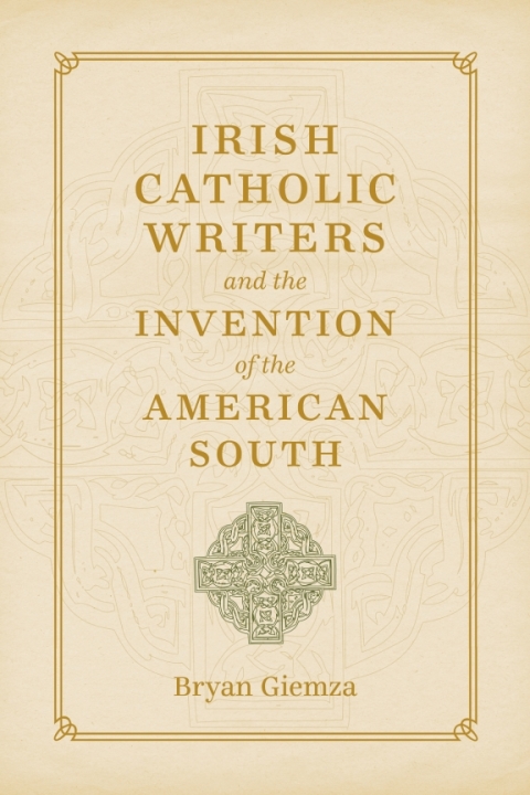 Cover image for book Irish Catholic Writers and the Invention of the American South