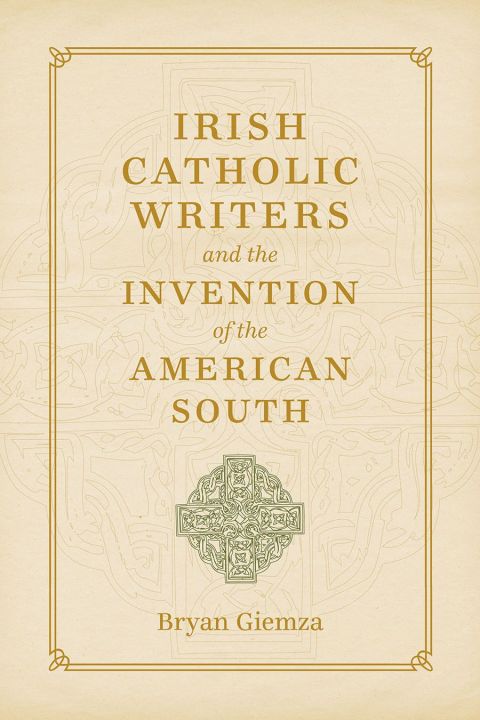 Cover image for book Irish Catholic Writers and the Invention of the American South