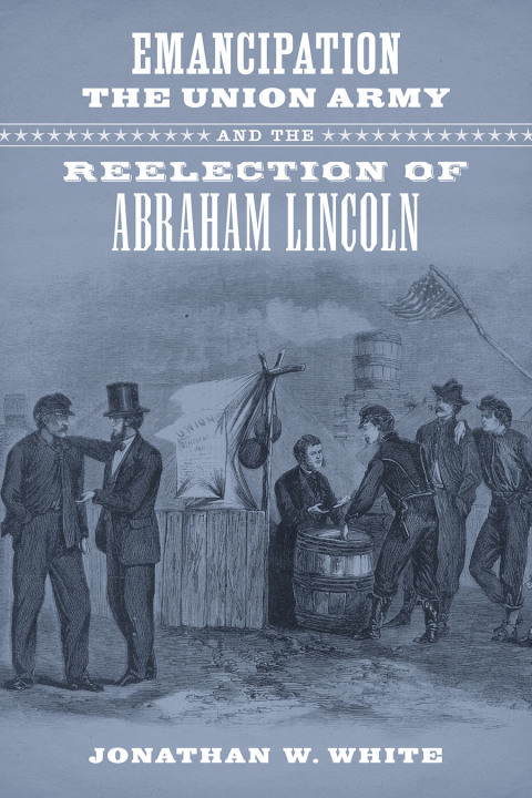Cover image for book Emancipation, the Union Army, and the Reelection of Abraham Lincoln