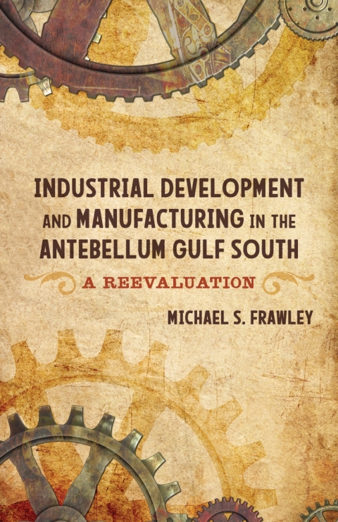 Cover image for book Industrial Development and Manufacturing in the Antebellum Gulf South