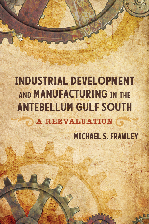 Cover image for book Industrial Development and Manufacturing in the Antebellum Gulf South
