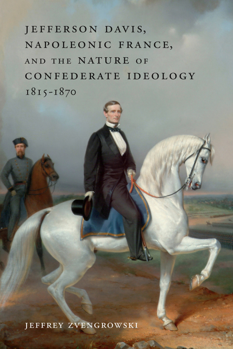 Cover image for book Jefferson Davis, Napoleonic France, and the Nature of Confederate Ideology, 1815–1870