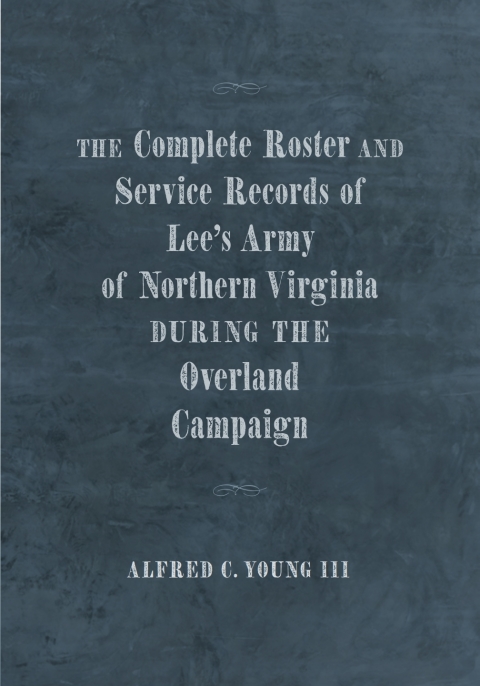 Cover image for book The Complete Roster and Service Records of Lee’s Army of Northern Virginia during the Overland Campaign