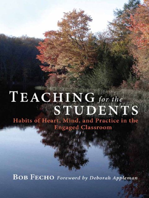Cover image for book Teaching for the Students: Habits of Heart, Mind, and Practice in the Engaged Classroom