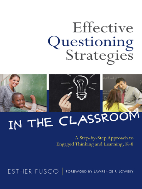 Cover image for book Effective Questioning Strategies in the Classroom: A Step-by-Step Approach to Engaged Thinking and Learning, K-8