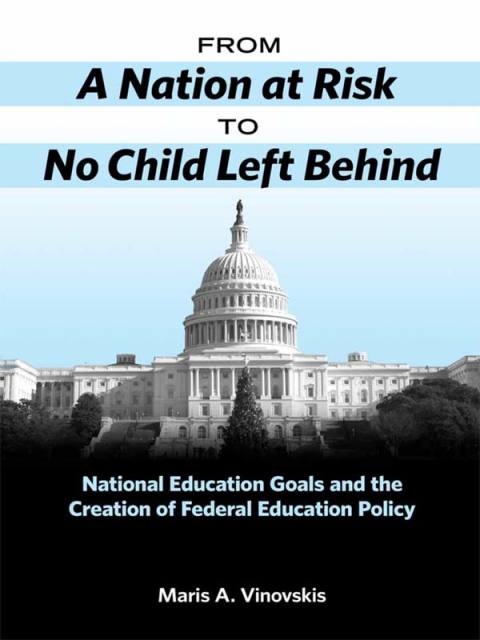 Cover image for book From A Nation at Risk to No Child Left Behind: National Education Goals and the Creation of Federal Education Policy