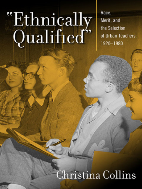 Cover image for book Ethnically Qualified: Race, Merit, and the Selection of Urban Teachers, 1920 - 1980