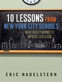 Cover image: 10 Lessons from New York City Schools: What Really Works to Improve Education 9780807754498