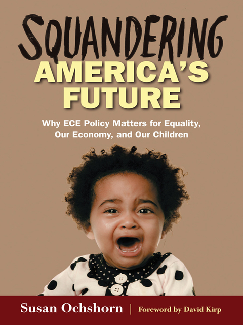 Cover image for book Squandering America's Future—Why ECE Policy Matters for Equality, Our Economy, and Our Children