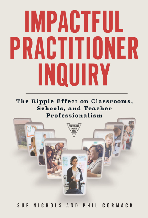Impactful Practitioner Inquiry: The Ripple Effect on Classrooms, Schools, and Teacher Professionalism 