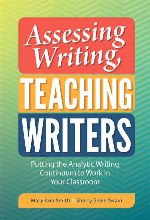 Cover image for book Assessing Writing, Teaching Writers: Putting the Analytic Writing Continuum to Work in Your Classroom