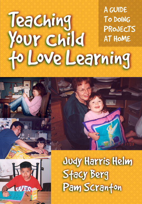 Teaching Your Child to Love Learning: A Guide to Doing Projects at Home 