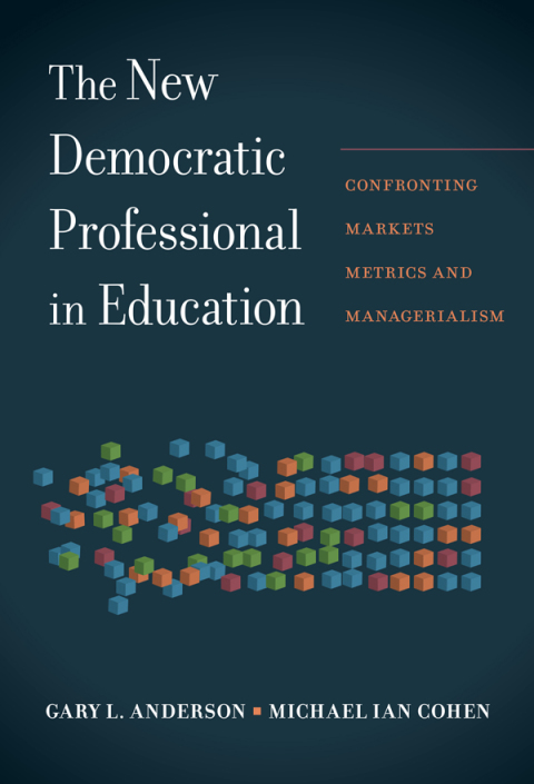 The New Democratic Professional in Education: Confronting Markets, Metrics, and Managerialism 