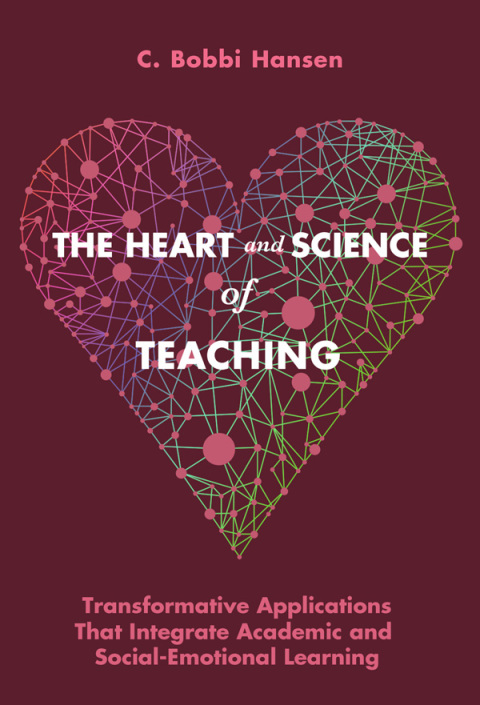 Cover image for book The Heart and Science of Teaching: Transformative Applications That Integrate Academic and Social–Emotional Learning