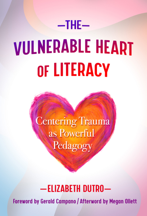 Cover image for book The Vulnerable Heart of Literacy: Centering Trauma as Powerful Pedagogy