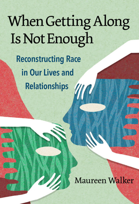 Cover image for book When Getting Along Is Not Enough: Reconstructing Race in Our Lives and Relationships