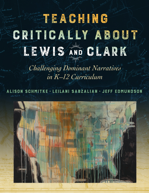 Cover image for book Teaching Critically About Lewis and Clark: Challenging Dominant Narratives in K–12 Curriculum