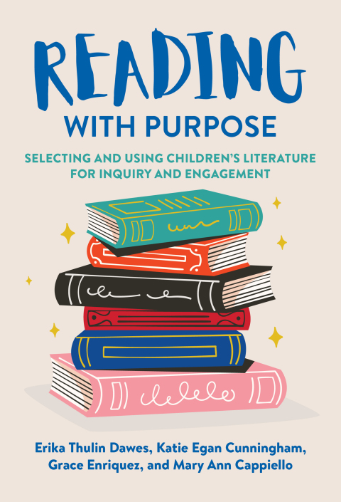 Reading With Purpose: Selecting and Using Childrenâs Literature for Inquiry and Engagement 