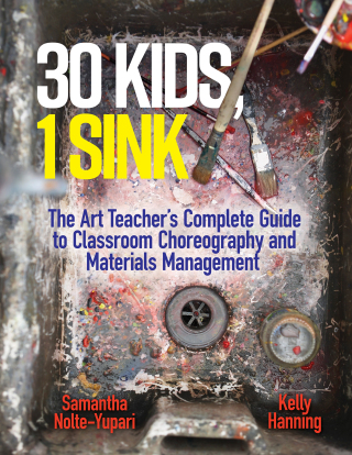 30 Kids, 1 Sink: The Art Teacher’s Complete Guide to Classroom Choreography and Materials Management