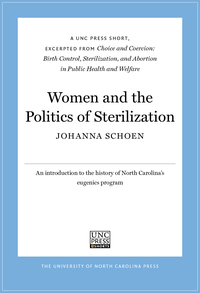 Cover image: Women and the Politics of Sterilization: A UNC Press Short, Excerpted from Choice and Coercion:  Birth Control, Sterilization, and Abortion in Public Health and Welfare