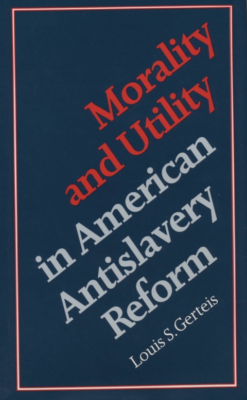 Cover image for book Morality and Utility in American Antislavery Reform