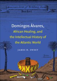صورة الغلاف: Domingos Álvares, African Healing, and the Intellectual History of the Atlantic World 9780807834497