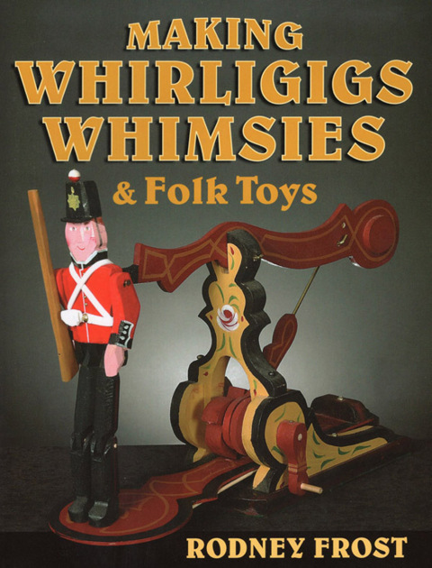 Cover image for book Making Whirligigs, Whimsies, & Folk Toys