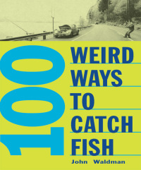 صورة الغلاف: 100 Weird Ways to Catch Fish 9780811731799