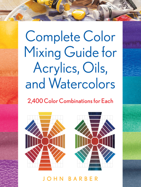 Complete Color Mixing Guide for Acrylics, Oils, and Watercolors 