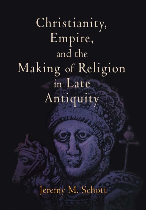 Cover image for book Christianity, Empire, and the Making of Religion in Late Antiquity